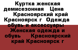 Куртка женская демисезонная › Цена ­ 300 - Красноярский край, Красноярск г. Одежда, обувь и аксессуары » Женская одежда и обувь   . Красноярский край,Красноярск г.